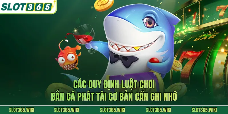 Các quy định luật chơi bắn cá phát tài cơ bản cần ghi nhớ