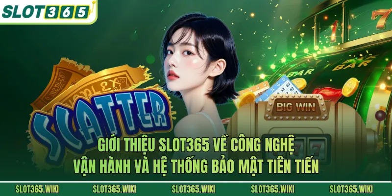 Giới thiệu SLOT365 về công nghệ vận hành và hệ thống bảo mật tiên tiến