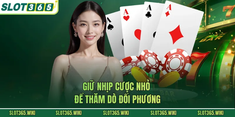 Giữ nhịp cược nhỏ để thăm dò đối phương