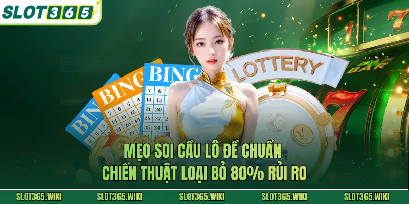Mẹo Soi Cầu Lô Đề Chuẩn - Chiến Thuật Loại Bỏ 80% Rủi Ro